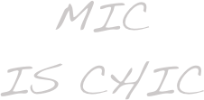 MIC
is chic